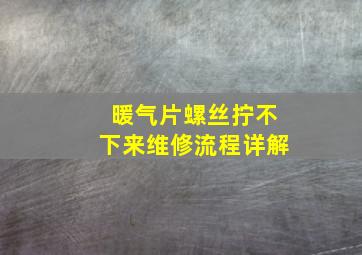 暖气片螺丝拧不下来维修流程详解