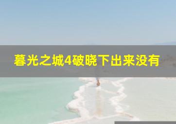 暮光之城4破晓下出来没有