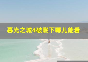 暮光之城4破晓下哪儿能看