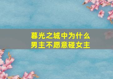 暮光之城中为什么男主不愿意碰女主