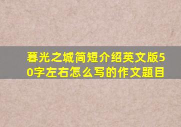 暮光之城简短介绍英文版50字左右怎么写的作文题目