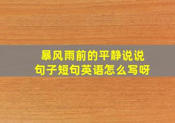 暴风雨前的平静说说句子短句英语怎么写呀