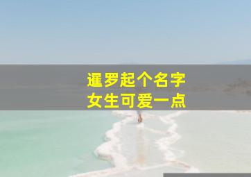 暹罗起个名字女生可爱一点