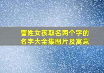 曹姓女孩取名两个字的名字大全集图片及寓意