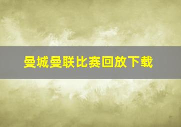 曼城曼联比赛回放下载