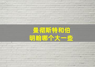 曼彻斯特和伯明翰哪个大一些