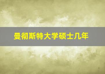 曼彻斯特大学硕士几年