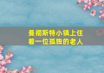 曼彻斯特小镇上住着一位孤独的老人