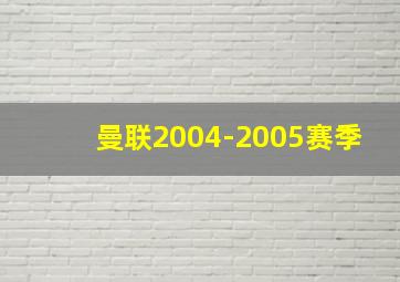 曼联2004-2005赛季