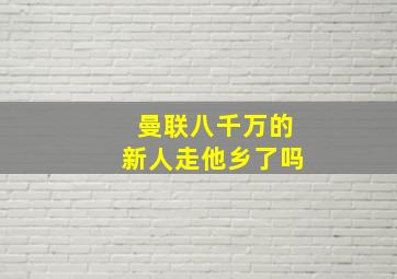 曼联八千万的新人走他乡了吗