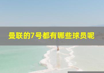 曼联的7号都有哪些球员呢