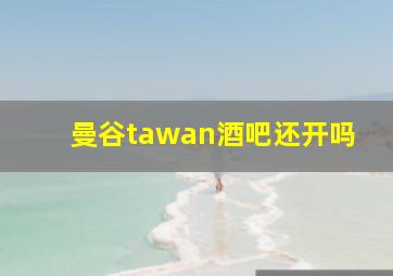 曼谷tawan酒吧还开吗