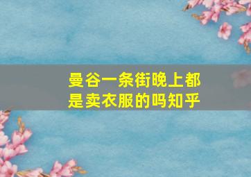 曼谷一条街晚上都是卖衣服的吗知乎