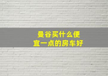 曼谷买什么便宜一点的房车好