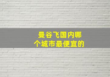 曼谷飞国内哪个城市最便宜的