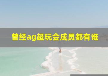 曾经ag超玩会成员都有谁