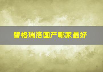 替格瑞洛国产哪家最好