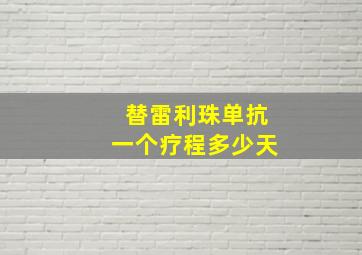 替雷利珠单抗一个疗程多少天