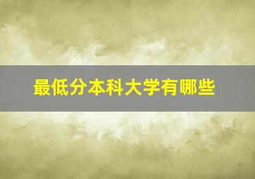 最低分本科大学有哪些