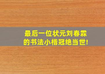 最后一位状元刘春霖的书法小楷冠绝当世!