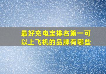 最好充电宝排名第一可以上飞机的品牌有哪些