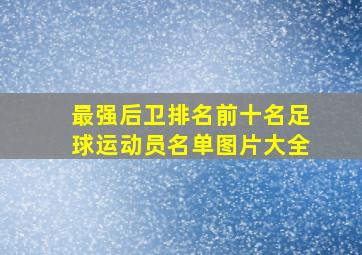 最强后卫排名前十名足球运动员名单图片大全