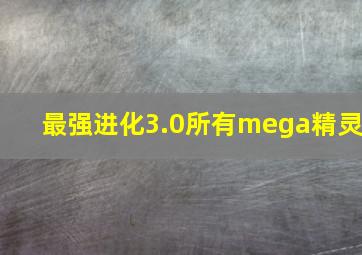 最强进化3.0所有mega精灵