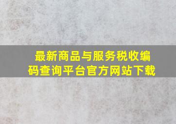 最新商品与服务税收编码查询平台官方网站下载