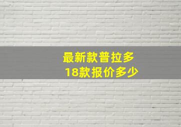 最新款普拉多18款报价多少