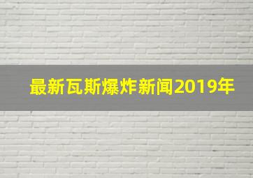 最新瓦斯爆炸新闻2019年