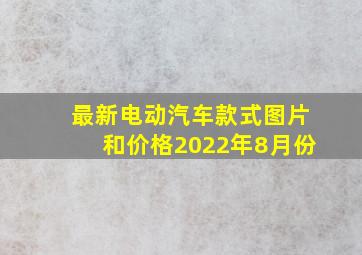 最新电动汽车款式图片和价格2022年8月份