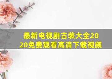 最新电视剧古装大全2020免费观看高清下载视频