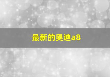 最新的奥迪a8