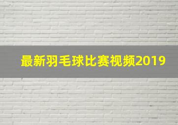 最新羽毛球比赛视频2019