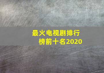 最火电视剧排行榜前十名2020