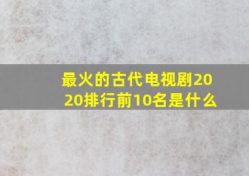 最火的古代电视剧2020排行前10名是什么