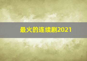 最火的连续剧2021