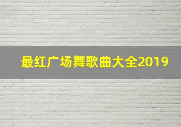 最红广场舞歌曲大全2019