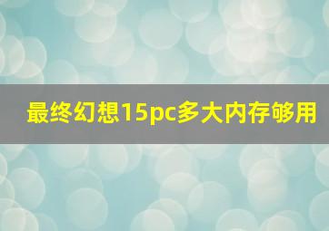 最终幻想15pc多大内存够用