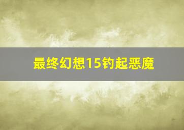 最终幻想15钓起恶魔