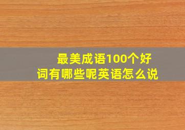 最美成语100个好词有哪些呢英语怎么说