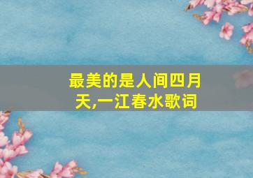 最美的是人间四月天,一江春水歌词