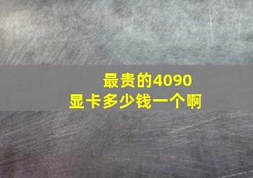 最贵的4090显卡多少钱一个啊