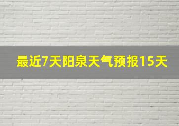 最近7天阳泉天气预报15天