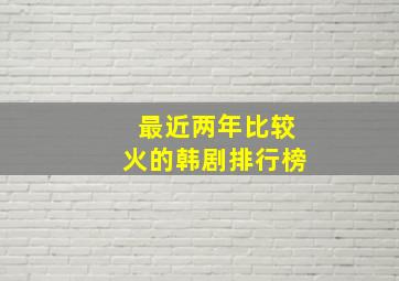 最近两年比较火的韩剧排行榜