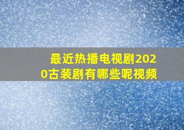 最近热播电视剧2020古装剧有哪些呢视频