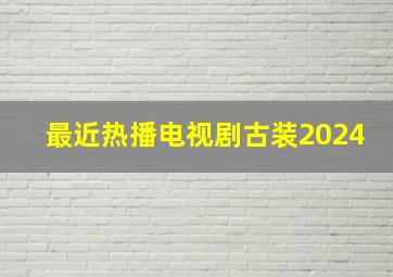 最近热播电视剧古装2024