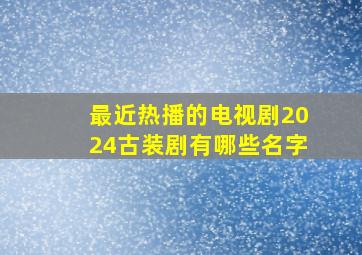 最近热播的电视剧2024古装剧有哪些名字