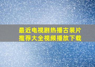 最近电视剧热播古装片推荐大全视频播放下载