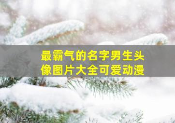 最霸气的名字男生头像图片大全可爱动漫